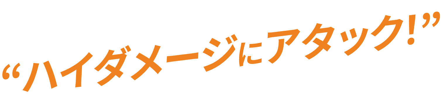 ハイダメージにアタック!